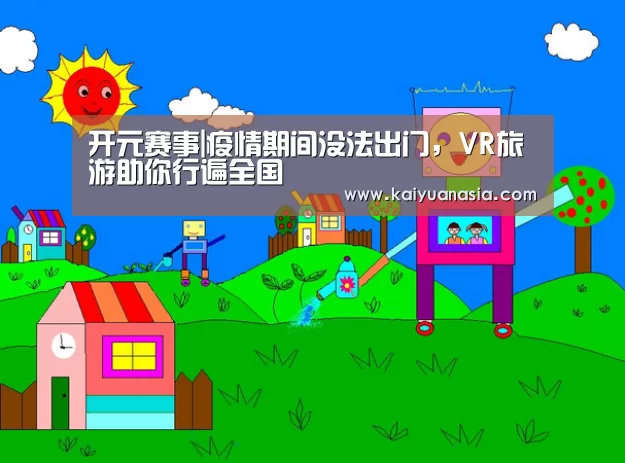 开元赛事|疫情期间没法出门,VR旅游助你行遍全国(图3) 开元入口