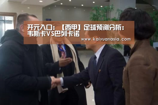 开元入口:【西甲】足球预测分析:韦斯卡VS巴列卡诺(图2) 开元赛事