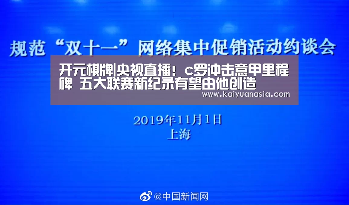 开元棋牌|央视直播!c罗冲击意甲里程碑 五大联赛新纪录有望由他创造(图4) 开元入口